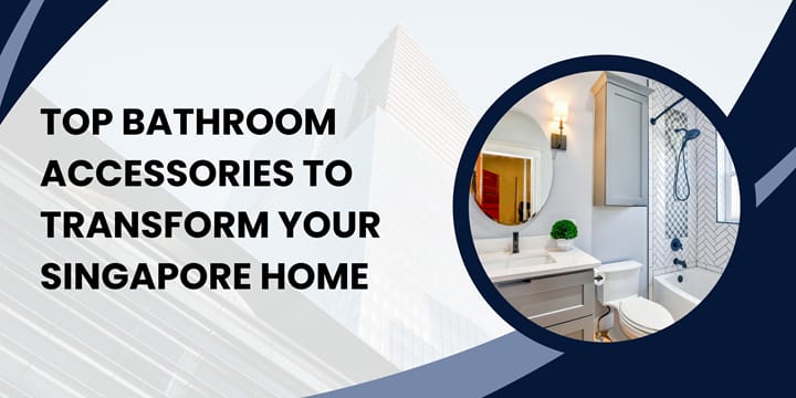 Top Bathroom Accessories to Transform Your Singapore Home
